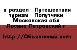  в раздел : Путешествия, туризм » Попутчики . Московская обл.,Лосино-Петровский г.